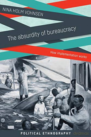 The absurdity of bureaucracy; How implementation works (Political Ethnography) - Nina Holm Vohnsen [KSIĄŻKA]