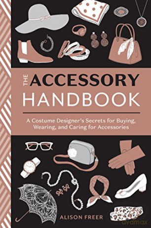 The Accessory Handbook: A Costume Designer's Secrets for Buying, Wearing, and Caring for Accessories - Alison Freer [KSIĄŻKA]