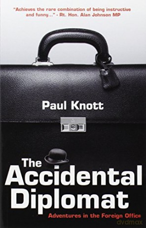The Accidental Diplomat: Adventures in the Foreign Office - Paul Knott [KSIĄŻKA]