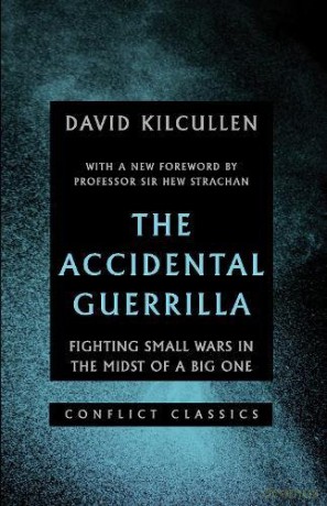 The Accidental Guerrilla: Fighting Small Wars in the Midst of a Big One (Conflict Classics) - David Kilcullen [KSIĄŻKA]