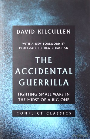The Accidental Guerrilla: Fighting Small Wars in the Midst of a Big One (Conflict Classics) - David Kilcullen [KSIĄŻKA]