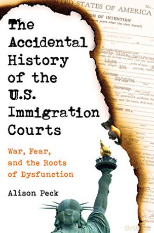 The Accidental History of the U.S. Immigration Courts: War, Fear, and the Roots of Dysfunction - Alison Peck [KSIĄŻKA]
