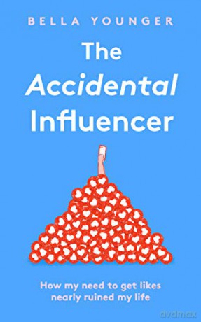 The Accidental Influencer: How My Need to Get Likes Nearly Ruined My Life - Bella Younger [KSIĄŻKA]