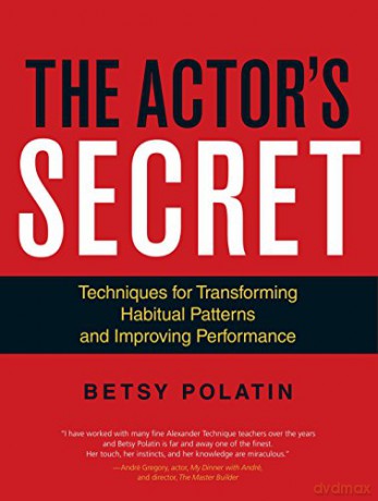 The Actor'S Secret: Techniques for Transforming Habitual Patterns and Improving Performance - Betsy Polatin [KSIĄŻKA]