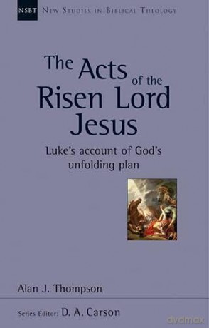 The Acts of the Risen Lord Jesus: Luke'S Account Of God'S Unfolding Plan (New Studies in Biblical Theology) - Alan J Thompson [KSIĄŻKA]