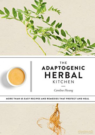 The Adaptogenic Herbal Kitchen: More Than 65 Easy Recipes and Remedies That Protect and Heal: An Adaptogens Handbook - Caroline Hwang [KSIĄŻKA]