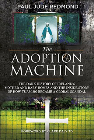 The Adoption Machine: The Dark History of Ireland's Mother and Baby Homes and the Inside Story of How Tuam 800 Became a Global Scandal - Paul Jude Redmond [KSIĄŻKA]