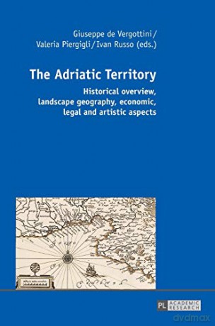 The Adriatic Territory; Historical overview, landscape geography, economic, legal and artistic aspects - Ivan Russo [KSIĄŻKA]