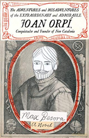 The Adventures and Misadventures of the Extraordinary and Admirable Joan Orpi, Conquistador and Founder of New Catalonia: A Novel - Max Besora [KSIĄŻKA]