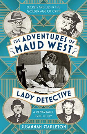 The Adventures of Maud West, Lady Detective: Secrets and Lies in the Golden Age of Crime - Susannah Stapleton [KSIĄŻKA]
