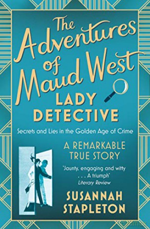 The Adventures of Maud West, Lady Detective: Secrets and Lies in the Golden Age of Crime - Susannah Stapleton [KSIĄŻKA]