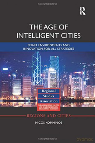 The Age of Intelligent Cities: Smart Environments and Innovation-for-all Strategies (Regions and Cities) - Nicos Komninos [KSIĄŻKA]