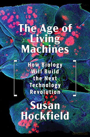 The Age of Living Machines: How Biology Will Build the Next Technology Revolution - Susan Hockfield [KSIĄŻKA]