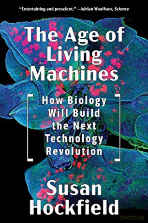 The Age of Living Machines: How Biology Will Build the Next Technology Revolution - Susan Hockfield [KSIĄŻKA]