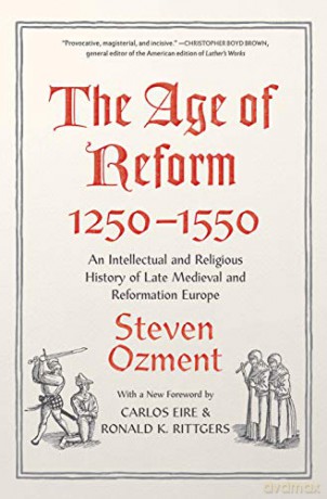 The Age of Reform, 1250-1550: An Intellectual and Religious History of Late Medieval and Reformation Europe - Steven Ozment [KSIĄŻKA]