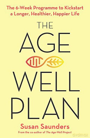 The Age-Well Plan: The 6-Week Programme to Kickstart a Longer, Healthier, Happier Life - Susan Saunders [KSIĄŻKA]