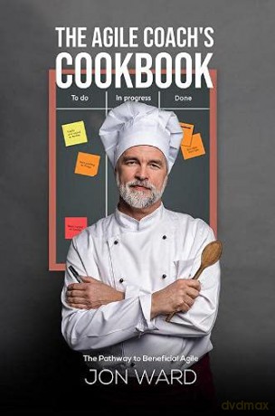 The Agile Coach's Cookbook: The Pathway to Beneficial Agile - Jon Ward [KSIĄŻKA]
