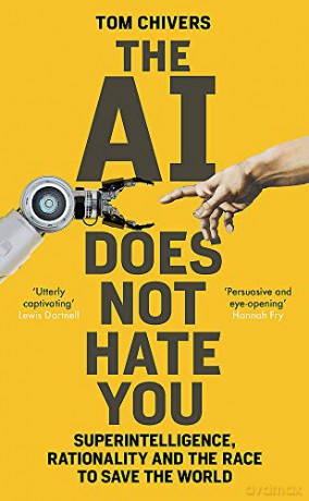 The AI Does Not Hate You: Superintelligence, Rationality and the Race to Save the World - Tom Chivers [KSIĄŻKA]