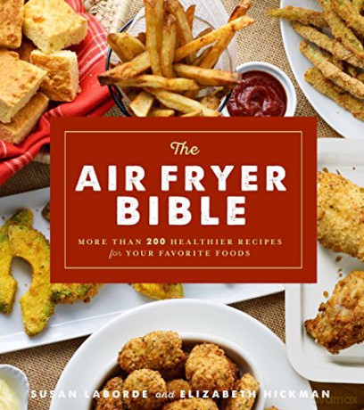 The Air Fryer Bible: More Than 200 Healthier Recipes for Favorite Dishes and Special Treats - Susan LaBorde [KSIĄŻKA]