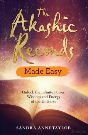 The Akashic Records Made Easy: Unlock the Infinite Power, Wisdom and Energy of the Universe - Sandra Anne Taylor [KSIĄŻKA]