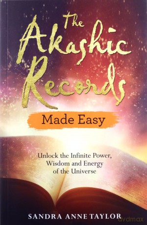 The Akashic Records Made Easy: Unlock the Infinite Power, Wisdom and Energy of the Universe - Sandra Anne Taylor [KSIĄŻKA]