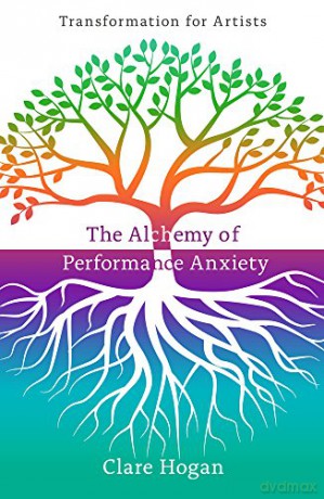The Alchemy of Performance Anxiety: Transformation for Artists - Clare Hogan [KSIĄŻKA]