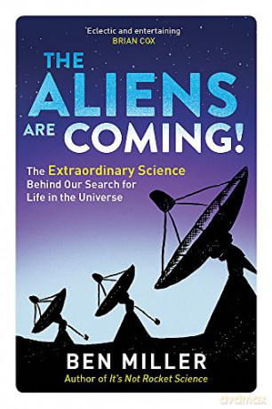 The Aliens Are Coming!: The Exciting and Extraordinary Science Behind Our Search for Life in the Universe - Ben Miller [KSIĄŻKA]
