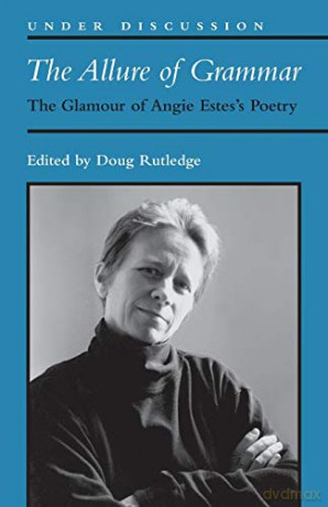 The Allure of Grammar: The Glamour of Angie Estes's Poetry (Under Discussion) - Douglas R. Rutledge [KSIĄŻKA]