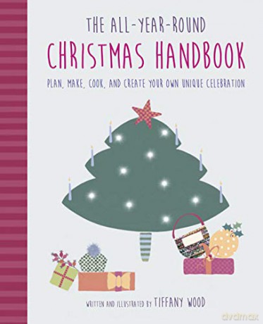 The All-Year-Round Christmas Handbook: Plan, make, cook, and create your own unique celebration - Tiffany Wood [KSIĄŻKA]