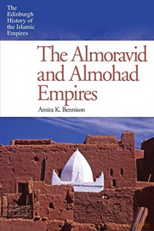 The Almoravid and Almohad Empires (Edinburgh History of the Islamic Empires) - Amira K. Bennison [KSIĄŻKA]
