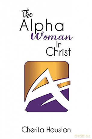 The Alpha Woman in Christ - Cherita Houston [KSIĄŻKA]