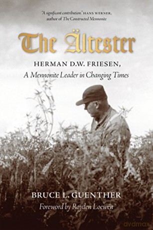The Altester: Herman D.W. Friesen, A Leader in Changing Times: Herman D.W. Friesen, A Mennonite Leader in Changing Times - Bruce L. Guenther [KSIĄŻKA]