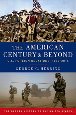 The American Century and Beyond: U.S. Foreign Relations, 1893-2014 (Oxford History of the United States) - George C. Herring [KSIĄŻKA]