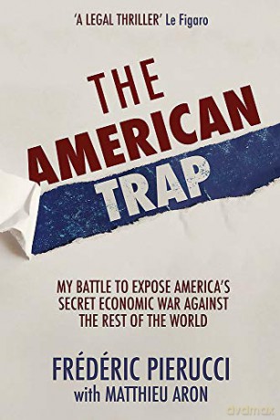 The American Trap: My battle to expose America's secret economic war against the rest of the world - Frédéric Pierucci [KSIĄŻKA]