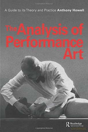 The Analysis of Performance Art: A Guide to its Theory and Practice (Contemporary Theatre Studies) - Anthony Howell [KSIĄŻKA]