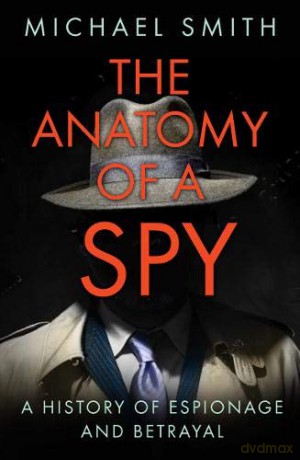 The Anatomy of a Spy: A History of Espionage and Betrayal - Michael Smith [KSIĄŻKA]