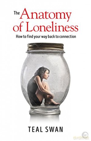 The Anatomy of Loneliness: How to Find Your Way Back to Connection - Teal Swan [KSIĄŻKA]