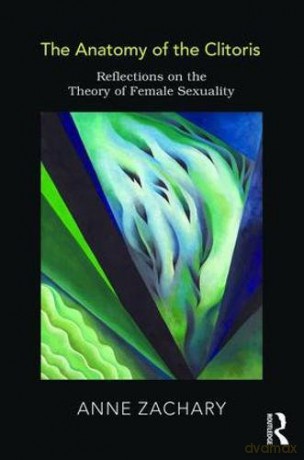 The Anatomy of the Clitoris: Reflections on the Theory of Female Sexuality - Anne Zachary [KSIĄŻKA]