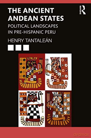 The Ancient Andean States: Political Landscapes in Pre-Hispanic Peru - Henry Tantaleán [KSIĄŻKA]