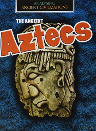The Ancient Aztecs (Analysing Ancient Civilizations) - Louise Spilsbury [KSIĄŻKA]