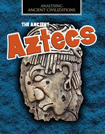 The Ancient Aztecs (Analysing Ancient Civilizations) - Louise Spilsbury [KSIĄŻKA]