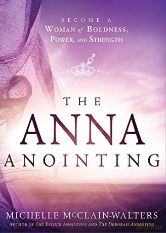 The Anna Anointing: Become a Woman of Boldness, Power and Strength - Michelle McClain-Walters [KSIĄŻKA]