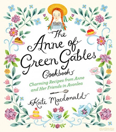 The Anne of Green Gables Cookbook: Charming Recipes from Anne and Her Friends in Avonlea - Kate Macdonald [KSIĄŻKA]