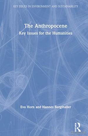 The Anthropocene: Key Issues for the Humanities (Key Issues in Environment and Sustainability) - Eva Horn [KSIĄŻKA]