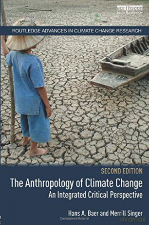 The Anthropology of Climate Change: An Integrated Critical Perspective (Routledge Advances in Climate Change Research) - Hans A. Baer [KSIĄŻKA]