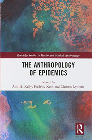 The Anthropology of Epidemics (Routledge Studies in Health and Medical Anthropology) - Ann H. Kelly [KSIĄŻKA]