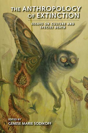 The Anthropology of Extinction: Essays on Culture and Species Death - Genese Marie Sodikoff [KSIĄŻKA]