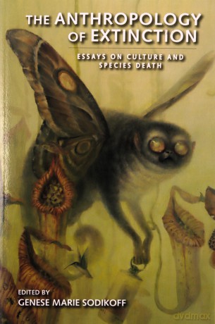 The Anthropology of Extinction: Essays on Culture and Species Death - Genese Marie Sodikoff [KSIĄŻKA]