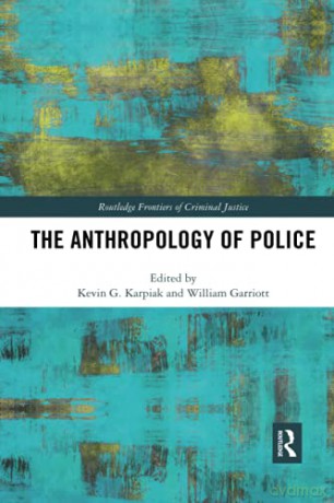 The Anthropology of Police (Routledge Frontiers of Criminal Justice) - Kevin Karpiak [KSIĄŻKA]