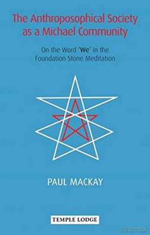 The Anthroposophical Society as a Michael Community: On the Word 'We' in the Foundation Stone Meditation - Paul Mackay [KSIĄŻKA]